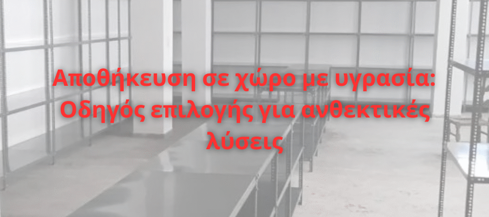 Αποθήκευση σε χώρο με υγρασία: Οδηγός επιλογής για ανθεκτικές λύσεις